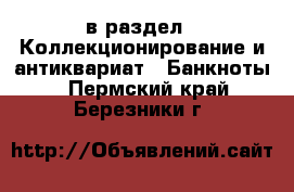  в раздел : Коллекционирование и антиквариат » Банкноты . Пермский край,Березники г.